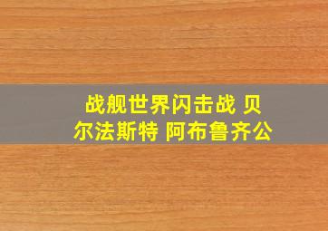 战舰世界闪击战 贝尔法斯特 阿布鲁齐公